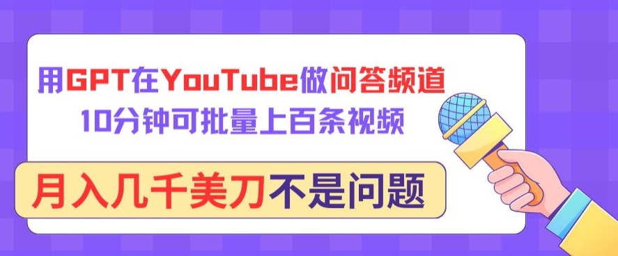 用GPT在YouTube做问答频道，10分钟可批量上百条视频，月入几千美刀不是问题-资源网创