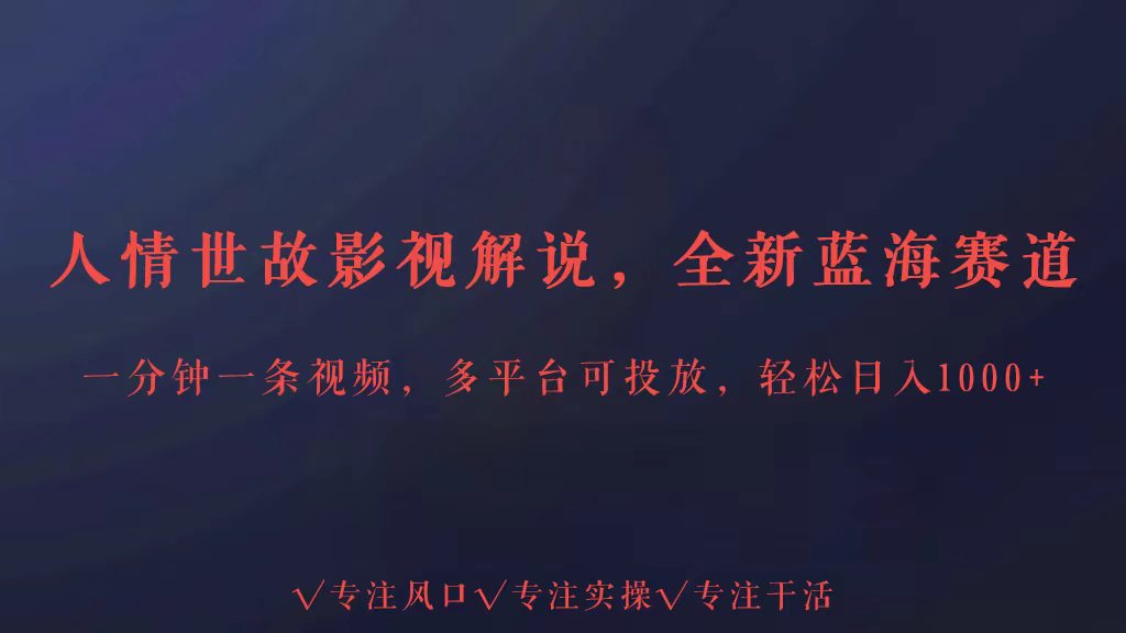 全新蓝海赛道人情世故解说，多平台投放轻松日入3000+-资源网创