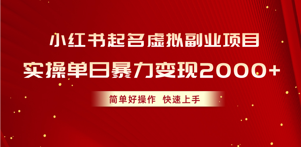 （10856期）小红书起名虚拟副业项目，实操单日暴力变现2000+，简单好操作，快速上手-资源网创