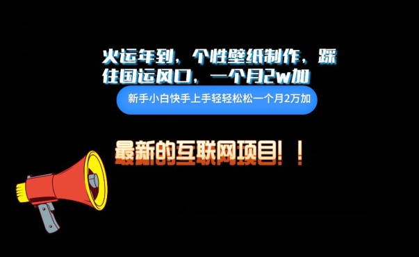 火运年到，个性壁纸制作，踩住国运风口，1个月2w加-资源网创