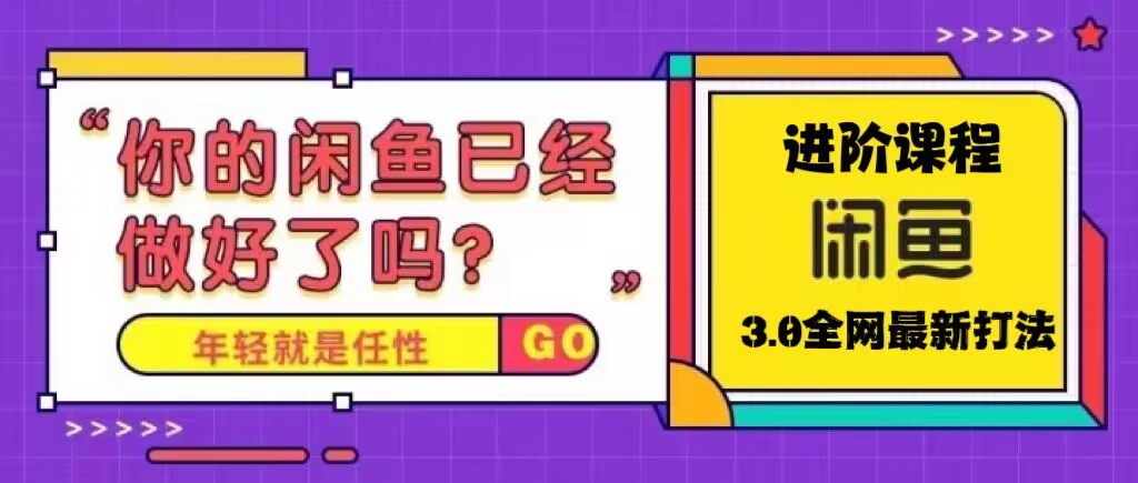 火爆全网的咸鱼玩法进阶课程，单号日入1K的咸鱼进阶课程-资源网创