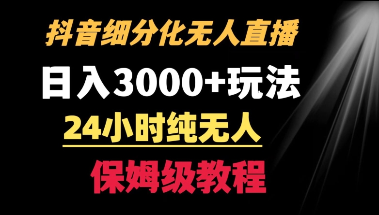 靠抖音细分化赛道无人直播，针对宝妈，24小时纯无人，日入3000+的玩法-资源网创