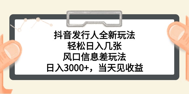 （10700期）抖音发行人全新玩法，轻松日入几张，风口信息差玩法，日入3000+，当天…-资源网创
