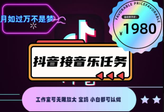外面收费1980抖音音乐接任务赚钱项目，工作室可无限放大，宝妈小白都可以做【任务渠道+详细教程】￼￼-资源网创