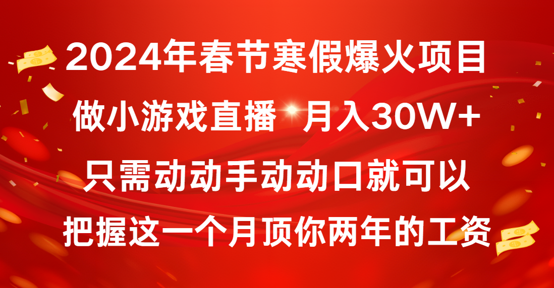 2024年春节寒假爆火项目，普通小白如何通过小游戏直播做到月入30W+-资源网创