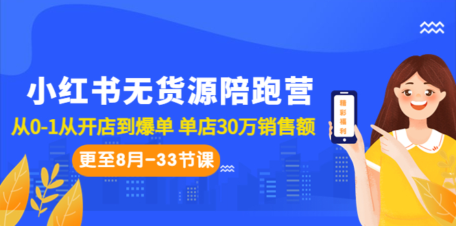 小红书无货源陪跑营：从0-1从开店到爆单 单店30万销售额（更至8月-33节课）-资源网创