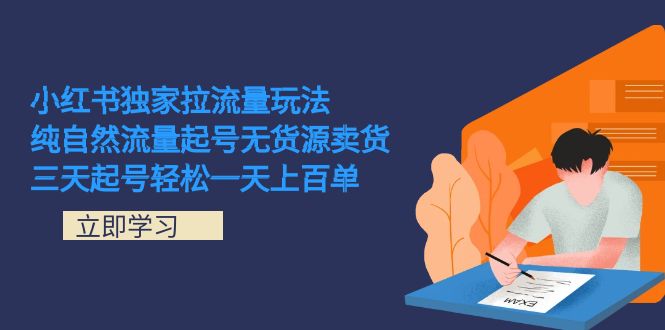 小红书独家拉流量玩法，纯自然流量起号无货源卖货 三天起号轻松一天上百单-资源网创