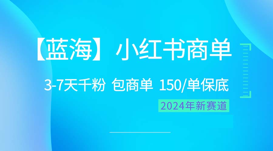 （10232期）2024蓝海项目【小红书商单】超级简单，快速千粉，最强蓝海，百分百赚钱-资源网创
