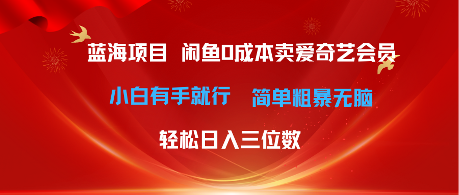 （10784期）最新蓝海项目咸鱼零成本卖爱奇艺会员小白有手就行 无脑操作轻松日入三位数-资源网创