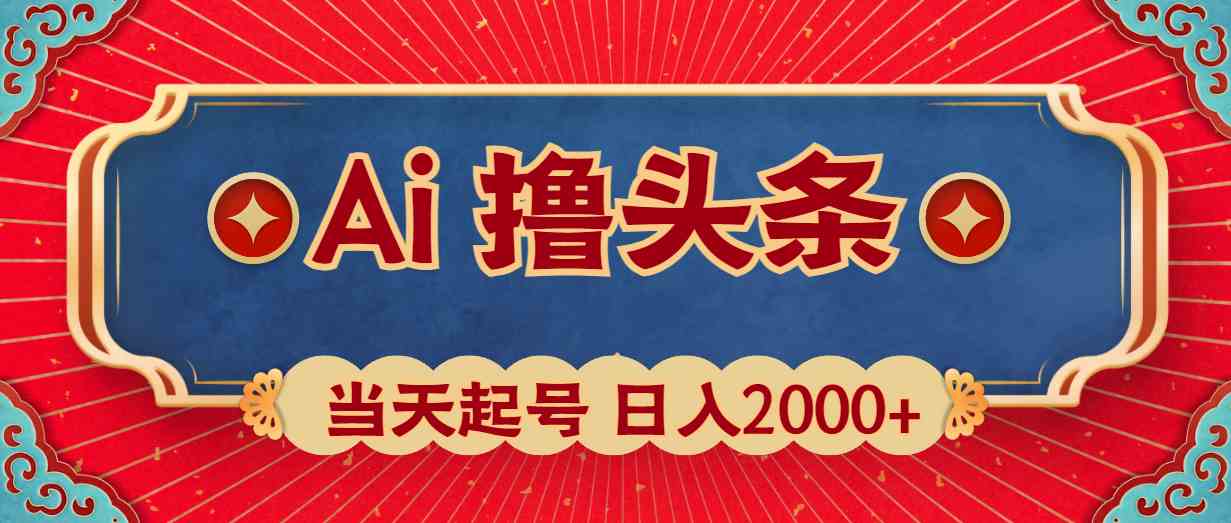 （10095期）Ai撸头条，当天起号，第二天见收益，日入2000+-资源网创