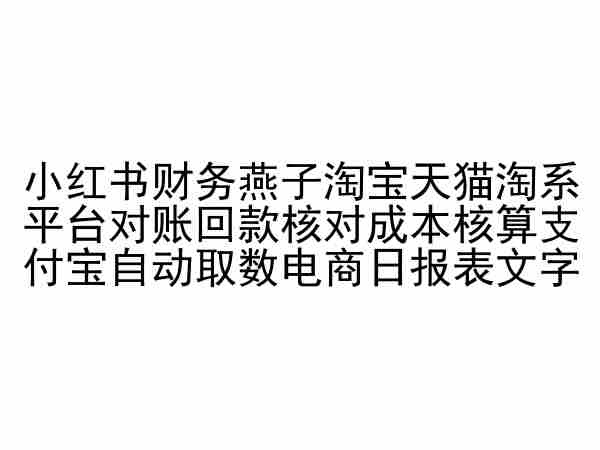 小红书财务燕子淘宝天猫淘系平台对账回款核对成本核算支付宝自动取数电商日报表-资源网创