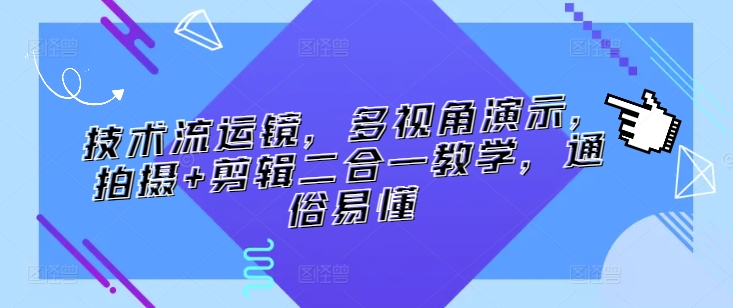 技术流运镜，多视角演示，拍摄+剪辑二合一教学，通俗易懂-资源网创