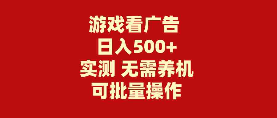 （9904期）游戏看广告 无需养机 操作简单 没有成本 日入500+-资源网创