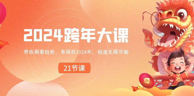 2024 跨年大课，带你洞察趋势，布局好2024年，创造无限可能-资源网创