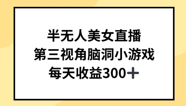 半无人美女直播，第三视角脑洞小游戏，每天收益300+-资源网创