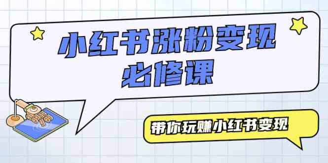 （9413期）小红书涨粉变现必修课，带你玩赚小红书变现（9节课）-资源网创