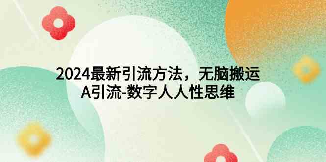 （9442期）2024最新引流方法，无脑搬运，A引流-数字人人性思维-资源网创