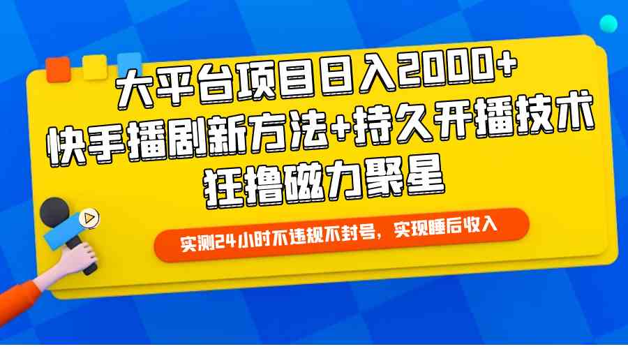 （9947期）大平台项目日入2000+，快手播剧新方法+持久开播技术，狂撸磁力聚星-资源网创