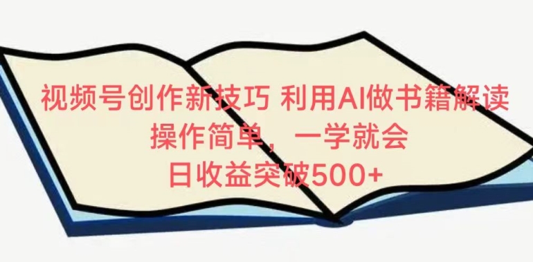 视频号创作新技巧，利用AI做书籍解读，操作简单，一学就会 日收益突破500+-资源网创
