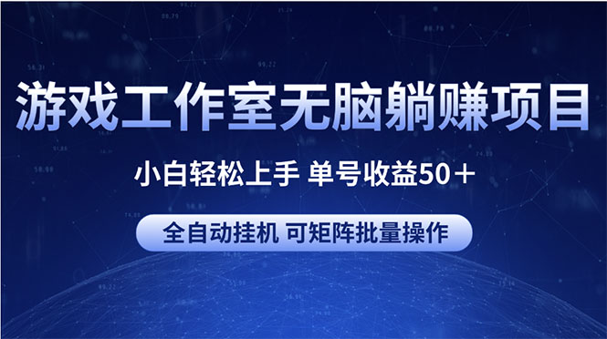 （10783期）游戏工作室无脑躺赚项目 小白轻松上手 单号收益50＋ 可矩阵批量操作-资源网创