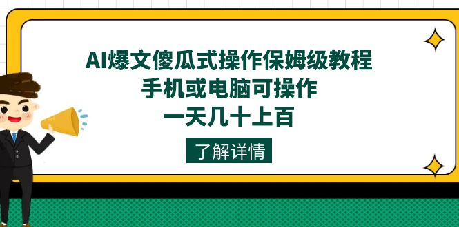 AI爆文傻瓜式操作保姆级教程，手机或电脑可操作，一天几十上百！-资源网创