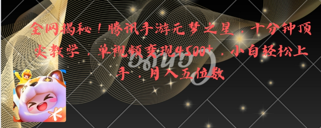 全网揭秘！腾讯手游元梦之星，十分钟顶尖教学，单视频变现4500+月入5位数-资源网创