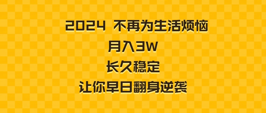 2024不再为生活烦恼 月入3W 长久稳定 让你早日翻身逆袭-资源网创