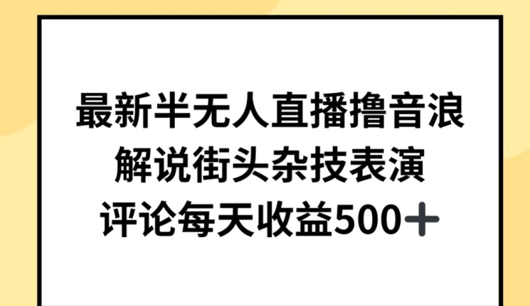 最新半无人直播撸音浪，解说街头杂技表演，平均每天收益500+-资源网创