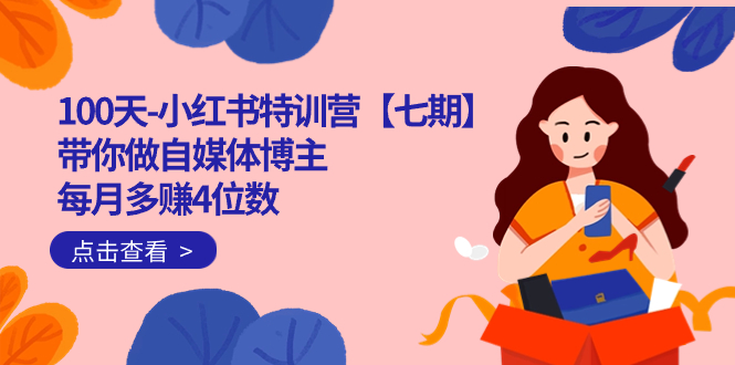 100天-小红书特训营【七期】带你做自媒体博主 每月多赚4位数 IP账号全指南-资源网创