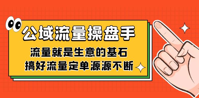 公域流量-操盘手，流量就是生意的基石，搞好流量定单源源不断-资源网创