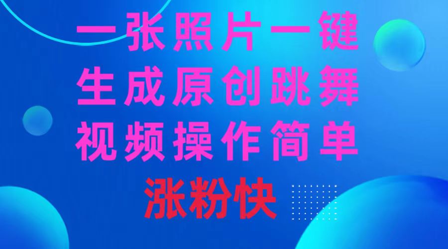 一张照片，一键生成原创跳舞视频 操作简单涨粉快-资源网创