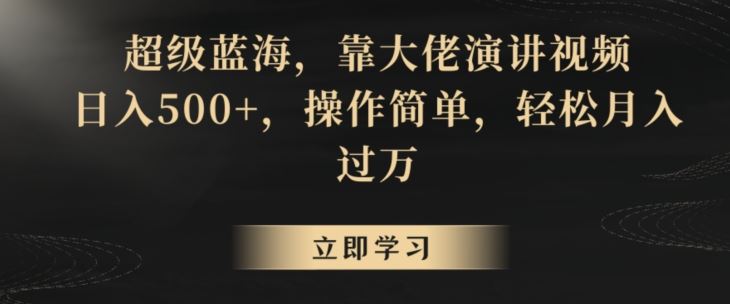 超级蓝海，靠大佬演讲视频，日入500+，操作简单，轻松月入过万【揭秘】-资源网创